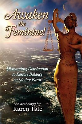 Awaken The Feminine!: Dismantling Domination to Restore Balance on Mother Earth by Goettner-Abendroth, Heide
