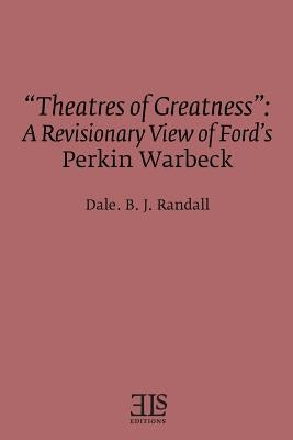 "Theatres of Greatness": A Revisionary View of Ford's Perkin Warbeck by Randall, Dale B. J.