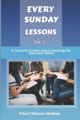 Every Sunday Lessons: A 12 months Sunday School Teachings for Teens and Adults by Abraham, Prince