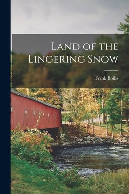 Land of the Lingering Snow by Bolles, Frank