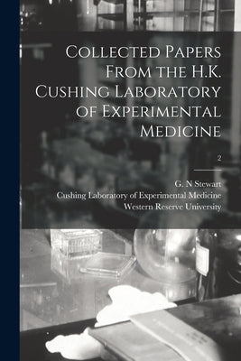 Collected Papers From the H.K. Cushing Laboratory of Experimental Medicine [electronic Resource]; 2 by Stewart, G. N.