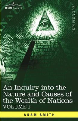 An Inquiry Into the Nature and Causes of the Wealth of Nations: Vol. I by Smith, Adam