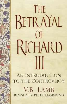 The Betrayal of Richard III: An Introduction to the Controversy by Lamb, V. B.