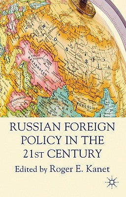 Russian Foreign Policy in the 21st Century by Kanet, R.