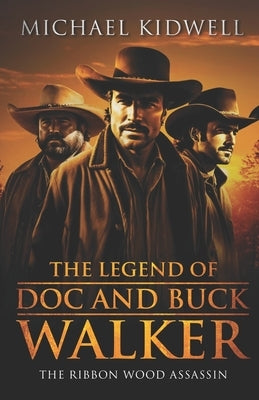 The Legend of Doc and Buck Walker: The Ribbon Wood Assassin by Kidwell, Michael Patrick