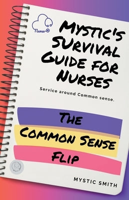 Mystic's Survival Guide For Nurses: The Common Sense Flip by Smith, Mystic