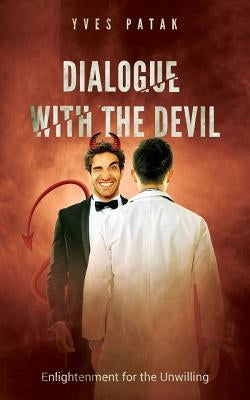 Dialogue with the Devil: Enlightenment for the Unwilling by Patak, Yves