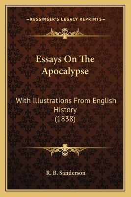 Essays On The Apocalypse: With Illustrations From English History (1838) by Sanderson, R. B.