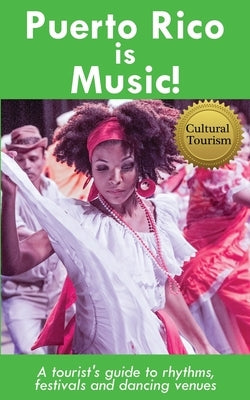 Puerto Rico is Music! Travel Guide: A tourist's guide to rhythms, festivals, and dancing venues by Ramirez, Maritza
