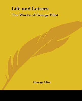 Life and Letters: The Works of George Eliot by Eliot, George