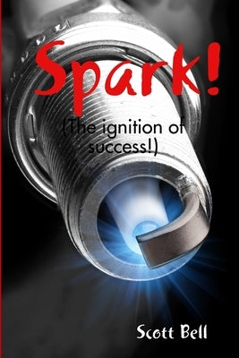 Spark! (The ignition of success.) by Bell, Scott