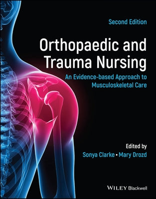 Orthopaedic and Trauma Nursing: An Evidence-Based Approach to Musculoskeletal Care by Clarke, Sonya