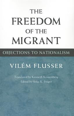 The Freedom of the Migrant: Objections to Nationalism by Flusser, Vilem