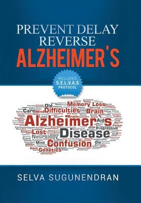 Prevent, Delay, Reverse Alzheimer's: Prevent Cognitive Decline and Restore Your Brain Health by Sugunendran, Selva