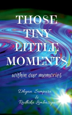 Those tiny little moments: within our memories by Limbasiya, Radhika