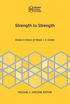 Strength to Strength: Essays in Honor of Shaye J. D. Cohen by Satlow, Michael L.