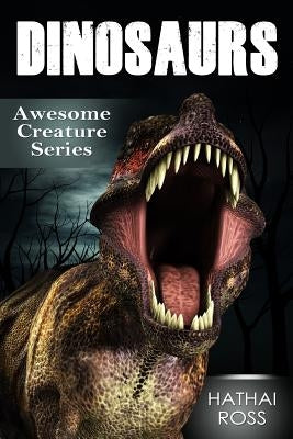 Dinosaurs: Amazing Facts & Pictures About These Wonderful Creatures by Ross, Hathai
