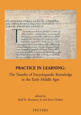 Practice in Learning: The Transfer of Encyclopaedic Knowledge in the Early Middle Ages by Bremmer Rh, Jr.