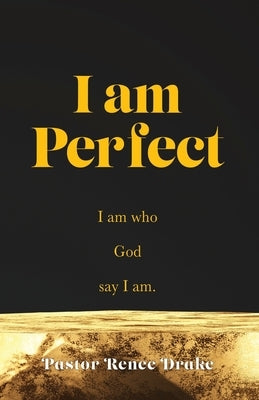 I Am Perfect: I am who God say I am. by Drake, Pastor Renee