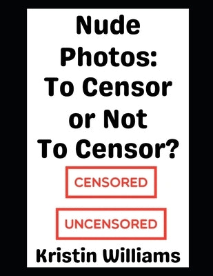 Nude Photos: To Censor or Not To Censor? by Williams, Kristin