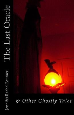 The Last Oracle: & Other Ghostly Tales by Baumer, Jennifer Rachel