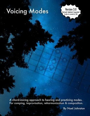 Voicing Modes: A Chord-Voicing Approach to Hearing and Practicing Modes. for Comping, Improvisation, Reharmonization & Composition. by Johnston, Noel