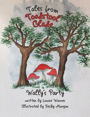 Tales from Toadstool Glade: Wally's Party by Warnes, Louise