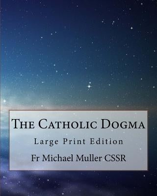 The Catholic Dogma: Large Print Edition by Muller Cssr, Michael