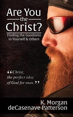 Are You the Christ?: Finding the Goodness in Yourself & Others by Decasenave Patterson, K. Morgan