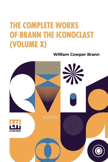 The Complete Works Of Brann The Iconoclast (Volume X) by Brann, William Cowper