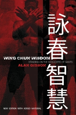 Wing Chun Wisdom: Standing on the Shoulders of Giants by Gibson, Alan