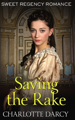 Saving the Rake: Sweet Regency Romance by Darcy, Charlotte