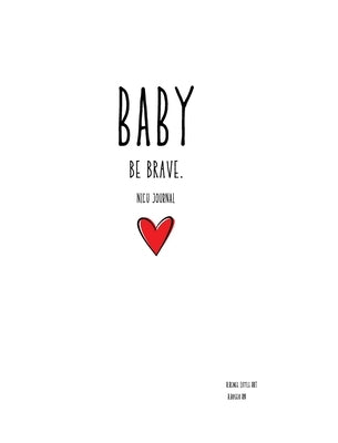 BABY be brave NICU journal by Little Rrt, R. Renee