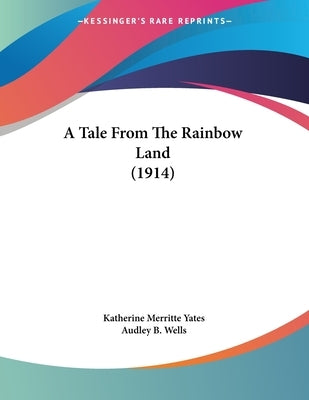 A Tale From The Rainbow Land (1914) by Yates, Katherine Merritte