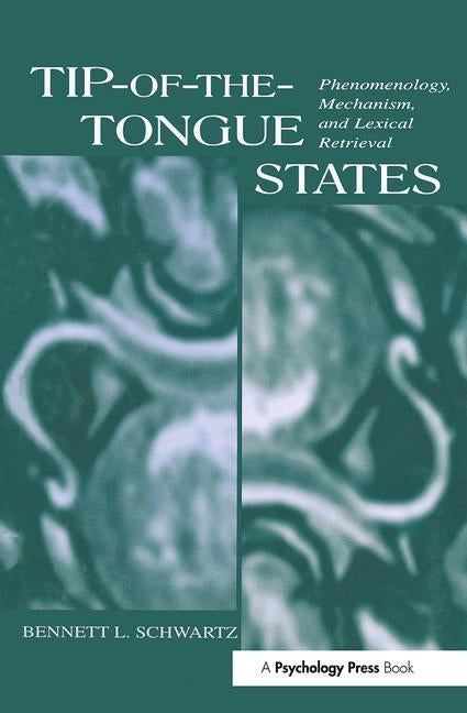 Tip-of-the-tongue States: Phenomenology, Mechanism, and Lexical Retrieval by Schwartz, Bennett L.