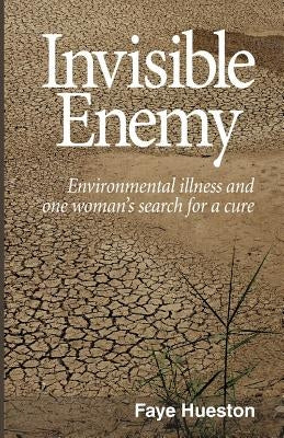 Invisible Enemy - Final: Environmental illness and one woman's search for a cure by Hueston, Faye