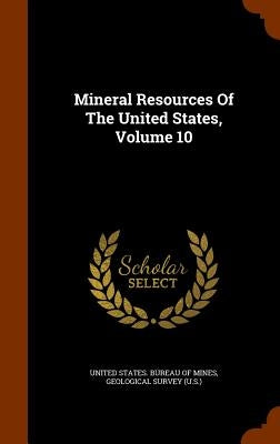 Mineral Resources Of The United States, Volume 10 by United States Bureau of Mines