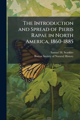 The Introduction and Spread of Pieris Rapae in North America, 1860-1885 by Scudder, Samuel H.