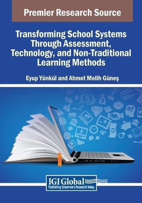 Transforming School Systems Through Assessment, Technology, and Non-Traditional Learning Methods by Y?nk?l, Eyup