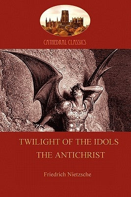 Twilight of the Idols (or How to Philosophize With a Hammer); and The Antichrist (Aziloth Books) by Nietzsche, Friedrich Wilhelm