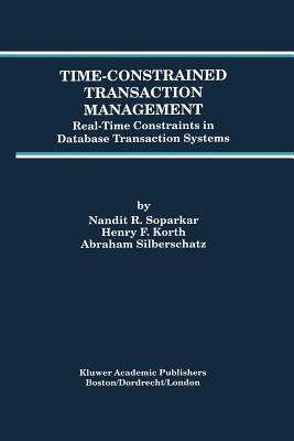 Time-Constrained Transaction Management: Real-Time Constraints in Database Transaction Systems by Soparkar, Nandit R.