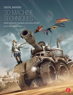 Digital Mayhem 3D Machine Techniques: Where Inspiration, Techniques and Digital Art Meet by Evans, Duncan