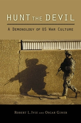 Hunt the Devil: A Demonology of Us War Culture by Ivie, Robert L.