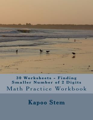 30 Worksheets - Finding Smaller Number of 2 Digits: Math Practice Workbook by Stem, Kapoo