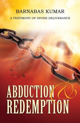 Abduction & Redemption by Kumar, Barnabas