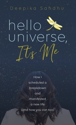 Hello Universe, It's Me: How I scheduled a breakdown and manifested a new life (and how you can too) by Sandhu, Deepika