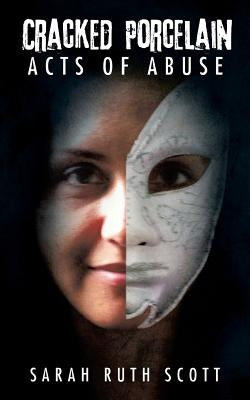 Cracked Porcelain Acts of Abuse by Sarah Ruth Scott