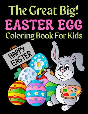The Great Big Easter Egg Coloring Book For Kids: A Big Collection of Fun and Easy Happy Easter Eggs Coloring Pages for Kids, Toddlers and Preschool! by Coloring, Trendy