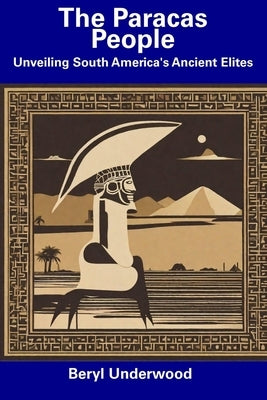 The Paracas People: Unveiling South America's Ancient Elites by Underwood, Beryl