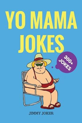 Yo Mama Jokes: 300+ of the Funniest Yo Mama Jokes on Earth by Joker, Jimmy